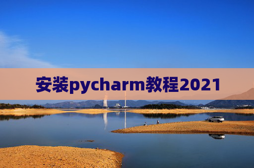 安装pycharm教程2021